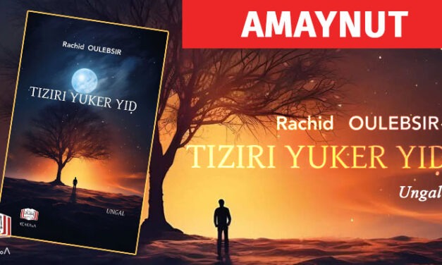 A LA RECHERCHE DE L’IDENTITE PERDUE :  Tiziri yuker yiḍ de Rachid OULEBSIR (1/2)